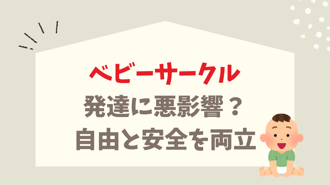 ベビーサークル 発達 悪影響 赤ちゃんの自由 安全 両立する 使い方